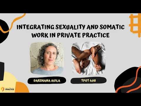 Integrating Sexuality and Somatic Work in Private Practice Darshana Avila
