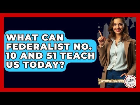 What Can Federalist No. 10 And 51 Teach Us Today? - Stories of the States