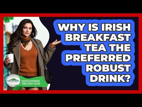 Why Is Irish Breakfast Tea The Preferred Robust Drink? - Discovering Ireland Now