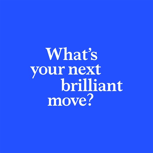 What’s your next brilliant move?