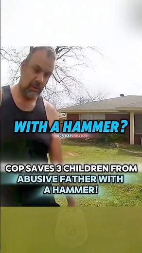Hero Cop Saves 3 Children From Abusive Father With A Hammer!