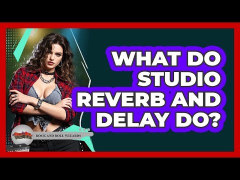 What Do Studio Reverb And Delay Do?