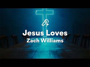 Zach Williams, Jesus Loves (Lyrics)