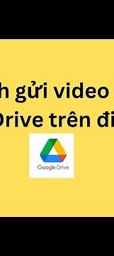 Cách gửi video qua Google Drive trên điện thoại