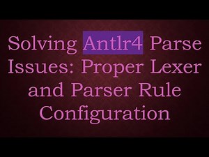 Solving Antlr4 Parse Issues: Proper Lexer and Parser Rule Configuration