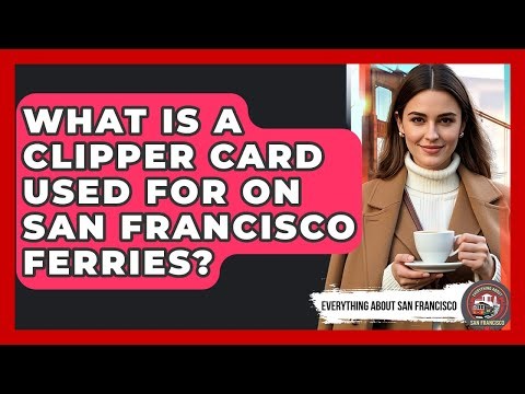 What Is A Clipper Card Used For On San Francisco Ferries? - Everything About San Francisco