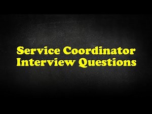 Service Coordinator Interview Questions