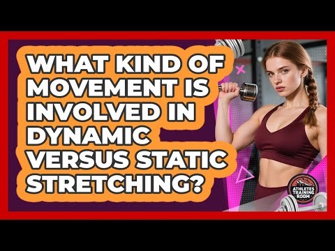 What Kind Of Movement Is Involved In Dynamic Versus Static Stretching?