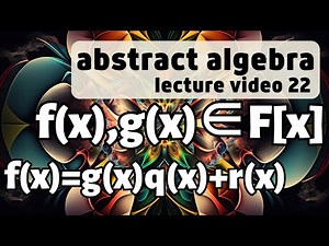 Polynomial Rings and Division -- Abstract Algebra 22