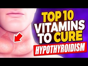 Top 10 Vitamins to Cure Hypothyroidism