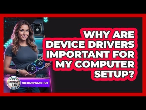 Why Are Device Drivers Important For My Computer Setup?