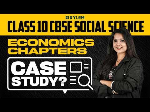Class 10 CBSE Social Science | Economics : Chapters - Case Study | Xylem Class 10 CBSE