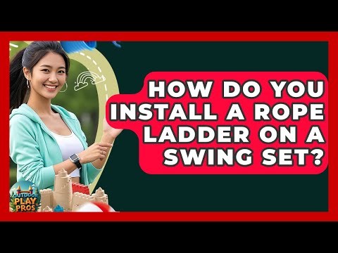 How Do You Install A Rope Ladder On A Swing Set? - Outdoor Play Pros