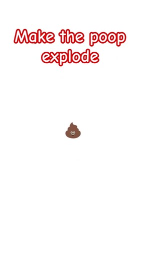 make the poop explode now