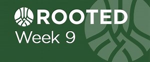 Week 9 Leaders Notes — Rooted Leaders Resources