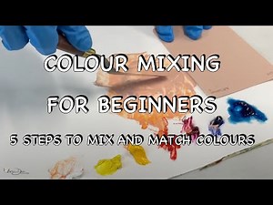 Colour Mixing for Beginners - Five Simple Steps to Mix & Match any Colour you Want