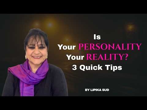 Is Your PERSONALITY Your REALITY? 3 Quick Tips! By Lipika Sud