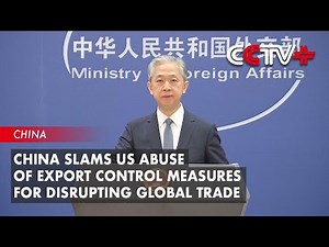 China Slams US Abuse of Export Control Measures for Disrupting Global Trade