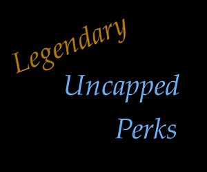 Legendary Uncapped Perks