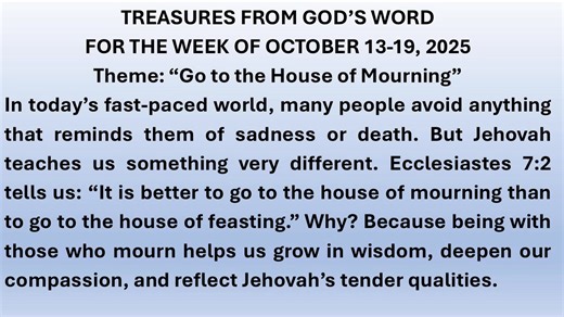 TREASURES FROM GOD’S WORD FOR THE WEEK OF OCTOBER 13-19, 2025 Theme: “Go to the House of Mourning” | JW Meetings Preparations And Comments