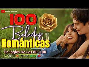 Baladas En Inglés Románticas De Los 80 Y 90 - Las 100 Mejores Canciones En Ingles De Los Tiempos