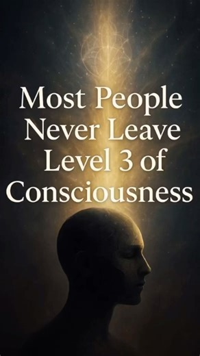 Most People Never Leave Level 3 of Consciousness
