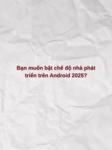 Hướng dẫn bật Tùy chọn Nhà Phát Triển trên Android 2025