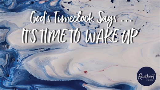 God’s Timeclock Says … IT’S TIME TO WAKE UP | Reachout Church