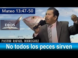 NO TODOS LOS PECES SIRVEN - Pastor Rafael Rodriguez - Mateo 13:47-50