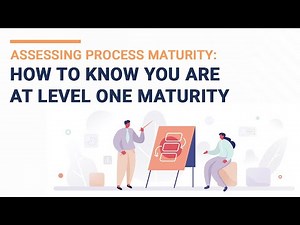 Assessing Process Maturity: How to Know You are at Level One Maturity