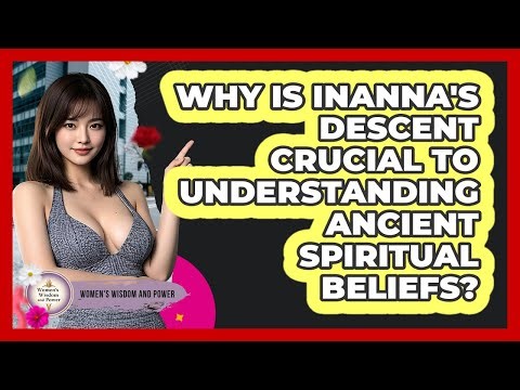 Why Is Inanna's Descent Crucial To Understanding Ancient Spiritual Beliefs?