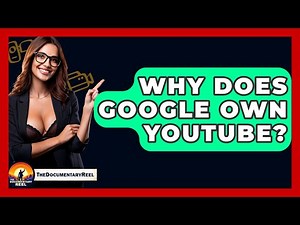 Why Does Google Own YouTube? - The Documentary Reel