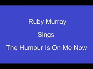 The Humour Is On Me Now + On Screen Lyrics ----- Ruby Murray