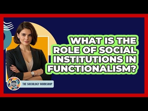 What Is The Role Of Social Institutions In Functionalism?