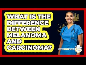 What Is The Difference Between Melanoma And Carcinoma?