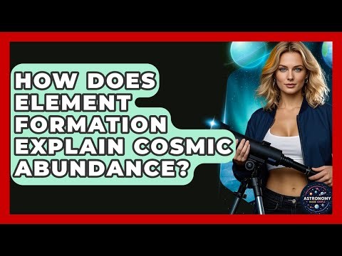 How Does Element Formation Explain Cosmic Abundance? - Astronomy Made Simple