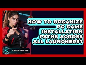 How To Organize PC Game Installation Paths Across All Launchers? - Ultimate PC Gaming Guide
