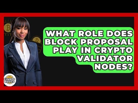 What Role Does Block Proposal Play In Crypto Validator Nodes? - CryptoBasics360.com