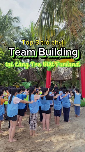 Top 3 trò chơi team building không thể bỏ qua trong hè này cùng Làng Tre Việt Funland