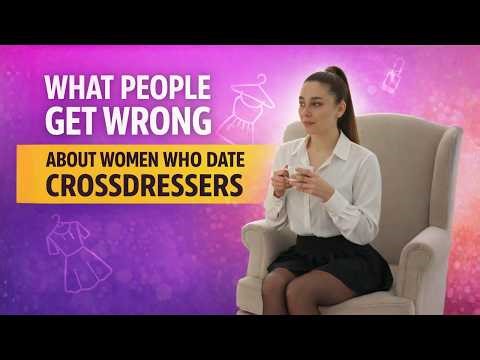 I Dated Crossdressers for Years—Here’s What No One Understands