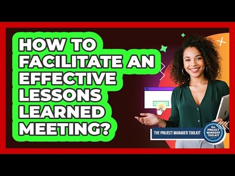 How To Facilitate An Effective Lessons Learned Meeting?