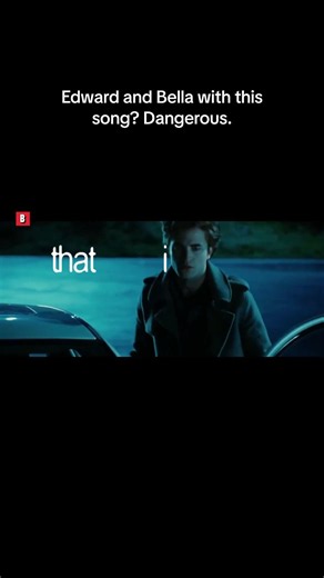 Edward and Bella with this song? Dangerous.