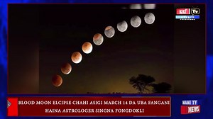 BLOOD MOON ELCIPSE CHAHI ASIGI MARCH 14 DA UBA FANGANI HAINA ASTROLOGER SINGNA FONGDOKLI.. | MAMI TV Network