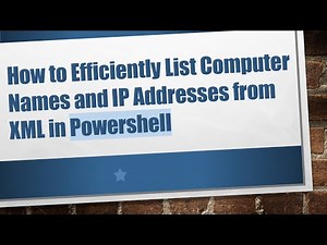 How to Efficiently List Computer Names and IP Addresses from XML in Powershell