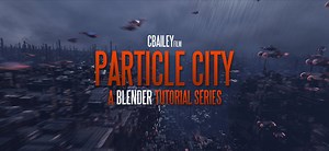 Particle City: An Epic Blender Tutorial Series! + All Project Files + Bonus Assets
