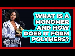 What Is A Monomer And How Does It Form Polymers? - Science Through Time