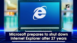 Microsoft prepares to shut down Internet Explorer after 27 years