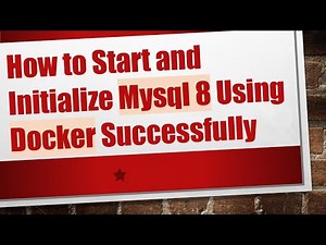 How to Start and Initialize Mysql 8 Using Docker Successfully