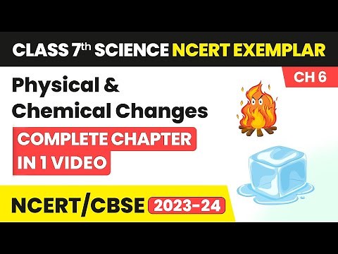 Physical & Chemical Changes - Quick Revision & NCERT Exemplar Solutions | Class 7 Science Chapter 6