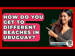How Do You Get To Different Beaches In Uruguay? - South America Travel Pros